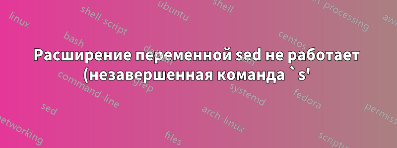 Расширение переменной sed не работает (незавершенная команда `s')