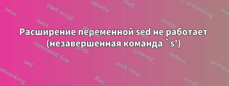 Расширение переменной sed не работает (незавершенная команда `s')