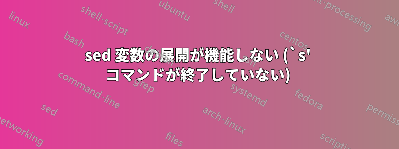 sed 変数の展開が機能しない (`s' コマンドが終了していない)