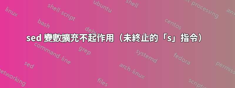 sed 變數擴充不起作用（未終止的「s」指令）