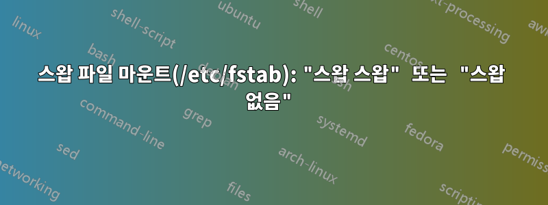 스왑 파일 마운트(/etc/fstab): "스왑 스왑" 또는 "스왑 없음"