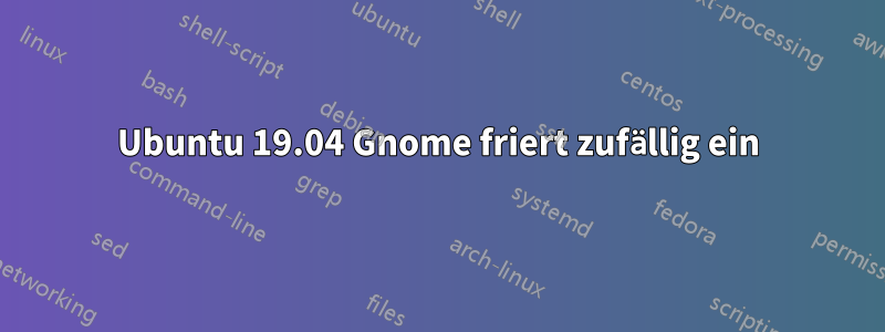 Ubuntu 19.04 Gnome friert zufällig ein