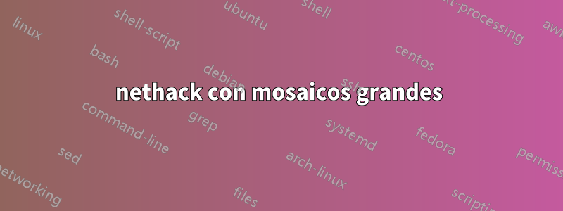 nethack con mosaicos grandes