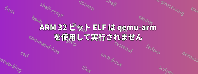 ARM 32 ビット ELF は qemu-arm を使用して実行されません