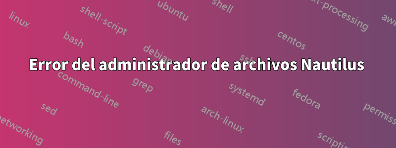 Error del administrador de archivos Nautilus