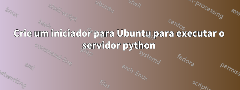 Crie um iniciador para Ubuntu para executar o servidor python