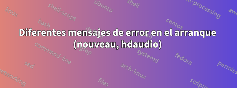 Diferentes mensajes de error en el arranque (nouveau, hdaudio)