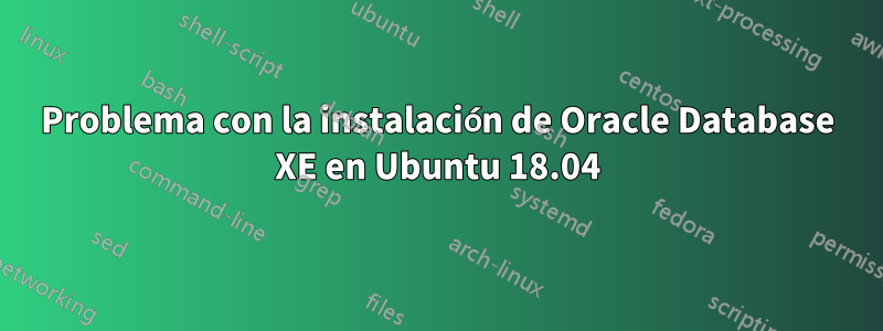 Problema con la instalación de Oracle Database XE en Ubuntu 18.04