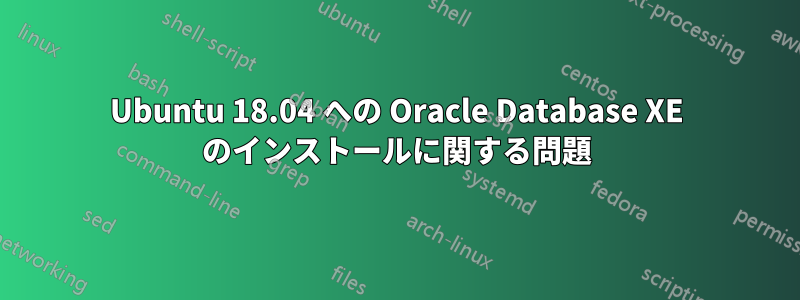 Ubuntu 18.04 への Oracle Database XE のインストールに関する問題