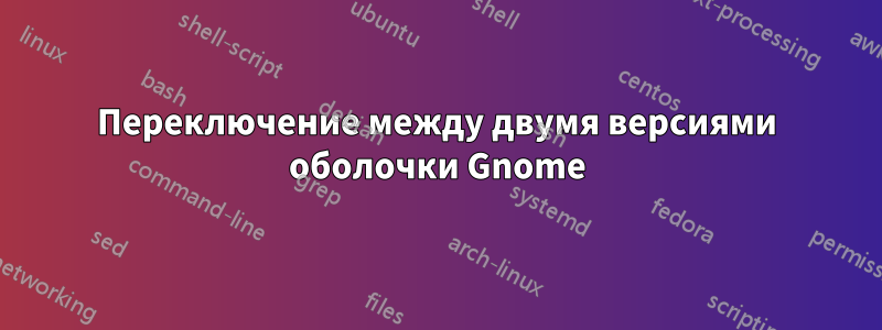 Переключение между двумя версиями оболочки Gnome