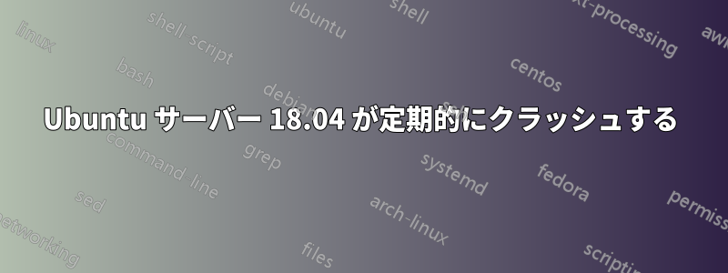 Ubuntu サーバー 18.04 が定期的にクラッシュする