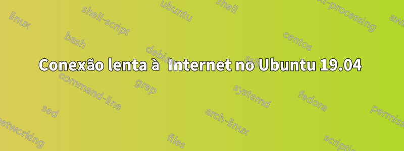 Conexão lenta à Internet no Ubuntu 19.04