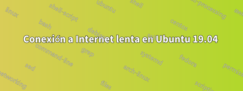 Conexión a Internet lenta en Ubuntu 19.04