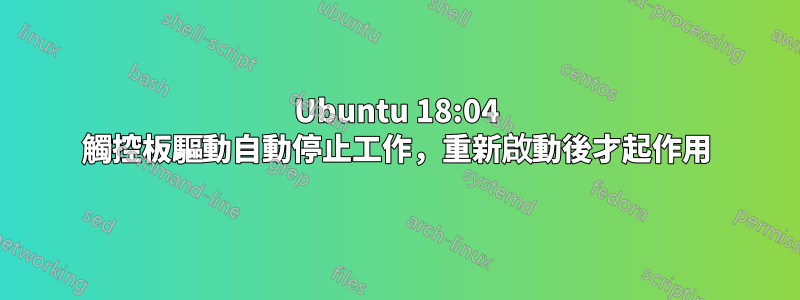 Ubuntu 18:04 觸控板驅動自動停止工作，重新啟動後才起作用