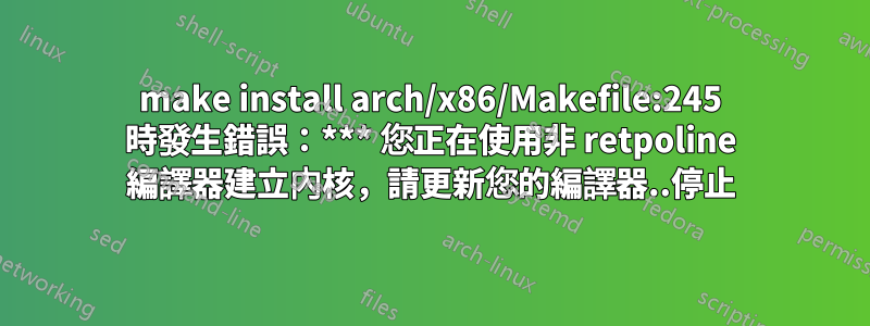 make install arch/x86/Makefile:245 時發生錯誤：*** 您正在使用非 retpoline 編譯器建立內核，請更新您的編譯器..停止