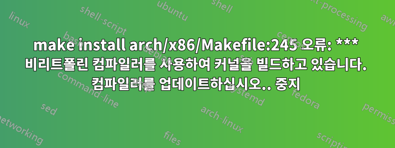 make install arch/x86/Makefile:245 오류: *** 비리트폴린 컴파일러를 사용하여 커널을 빌드하고 있습니다. 컴파일러를 업데이트하십시오.. 중지