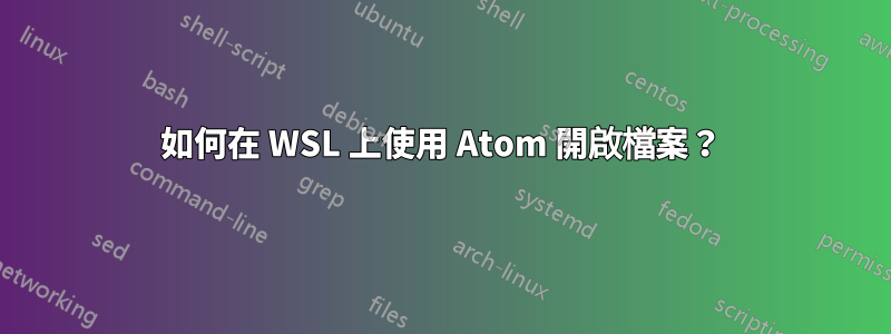 如何在 WSL 上使用 Atom 開啟檔案？