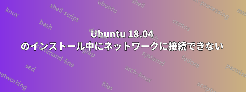 Ubuntu 18.04 のインストール中にネットワークに接続できない