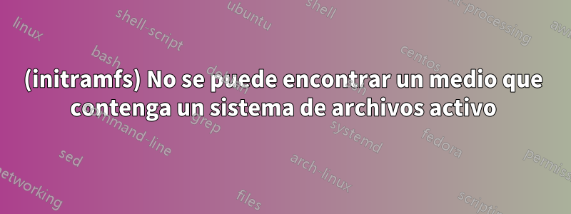 (initramfs) No se puede encontrar un medio que contenga un sistema de archivos activo