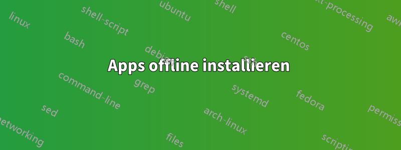 Apps offline installieren