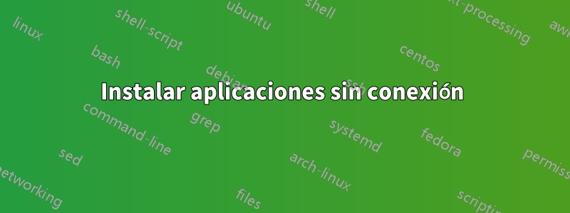 Instalar aplicaciones sin conexión