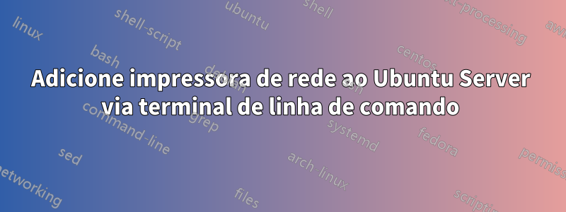 Adicione impressora de rede ao Ubuntu Server via terminal de linha de comando