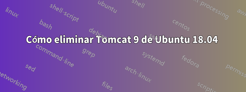 Cómo eliminar Tomcat 9 de Ubuntu 18.04