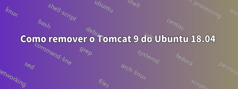 Como remover o Tomcat 9 do Ubuntu 18.04