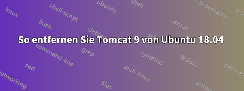 So entfernen Sie Tomcat 9 von Ubuntu 18.04