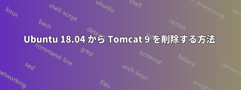 Ubuntu 18.04 から Tomcat 9 を削除する方法