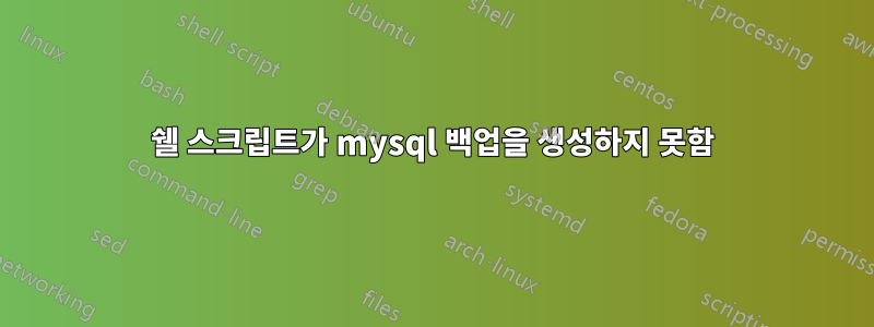 쉘 스크립트가 mysql 백업을 생성하지 못함