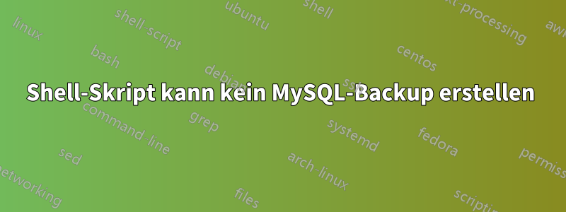 Shell-Skript kann kein MySQL-Backup erstellen