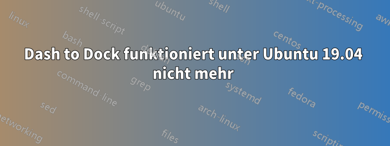 Dash to Dock funktioniert unter Ubuntu 19.04 nicht mehr