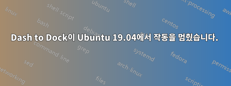 Dash to Dock이 Ubuntu 19.04에서 작동을 멈췄습니다.