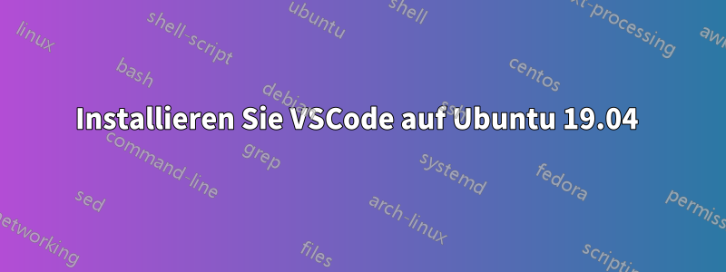 Installieren Sie VSCode auf Ubuntu 19.04 