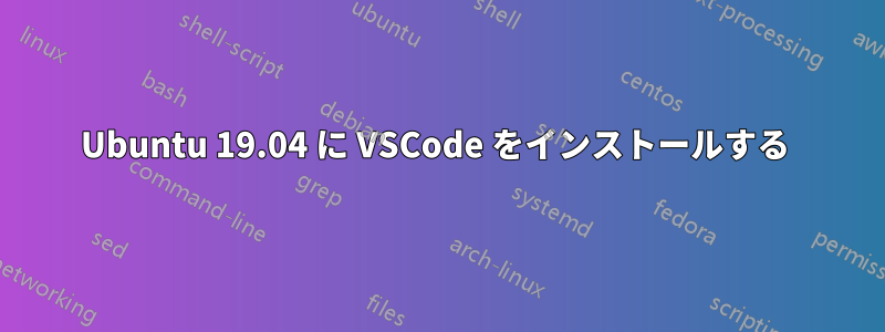 Ubuntu 19.04 に VSCode をインストールする 