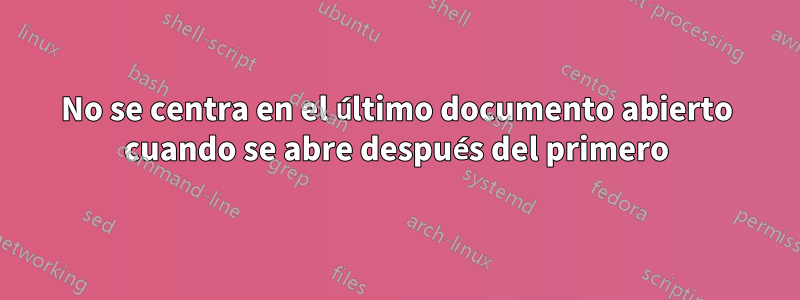 No se centra en el último documento abierto cuando se abre después del primero