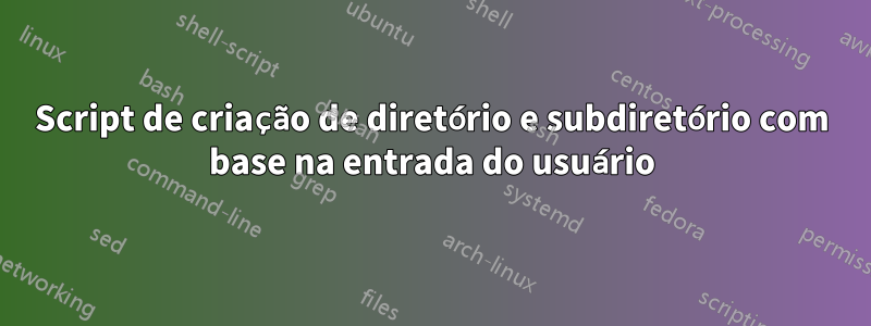 Script de criação de diretório e subdiretório com base na entrada do usuário