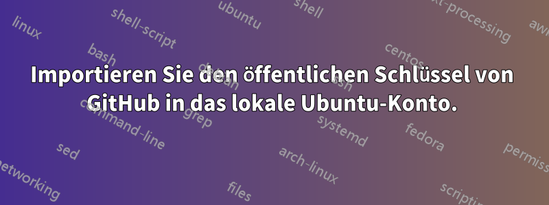 Importieren Sie den öffentlichen Schlüssel von GitHub in das lokale Ubuntu-Konto.