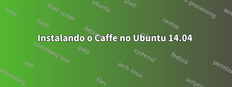 Instalando o Caffe no Ubuntu 14.04