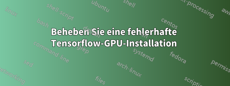 Beheben Sie eine fehlerhafte Tensorflow-GPU-Installation