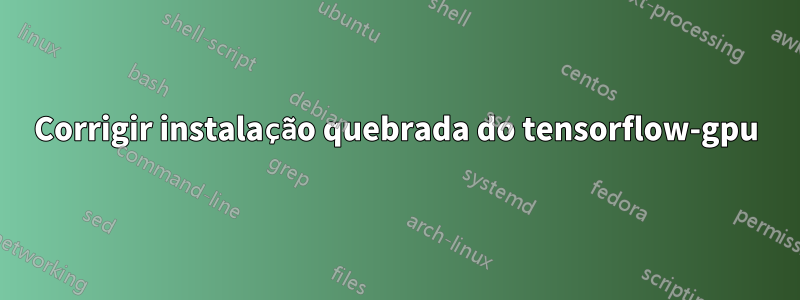 Corrigir instalação quebrada do tensorflow-gpu