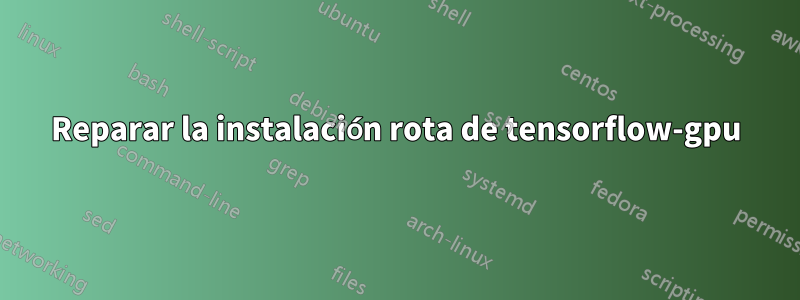 Reparar la instalación rota de tensorflow-gpu