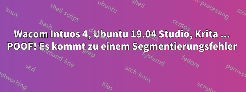 Wacom Intuos 4, Ubuntu 19.04 Studio, Krita ... POOF! Es kommt zu einem Segmentierungsfehler