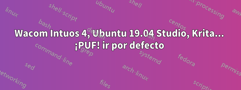 Wacom Intuos 4, Ubuntu 19.04 Studio, Krita... ¡PUF! ir por defecto