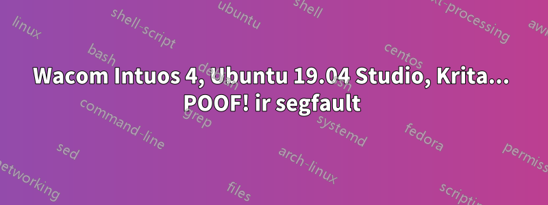 Wacom Intuos 4, Ubuntu 19.04 Studio, Krita... POOF! ir segfault