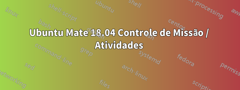 Ubuntu Mate 18.04 Controle de Missão / Atividades