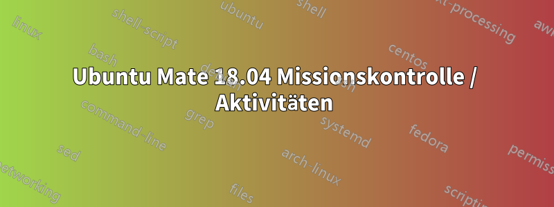 Ubuntu Mate 18.04 Missionskontrolle / Aktivitäten