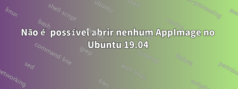 Não é possível abrir nenhum AppImage no Ubuntu 19.04