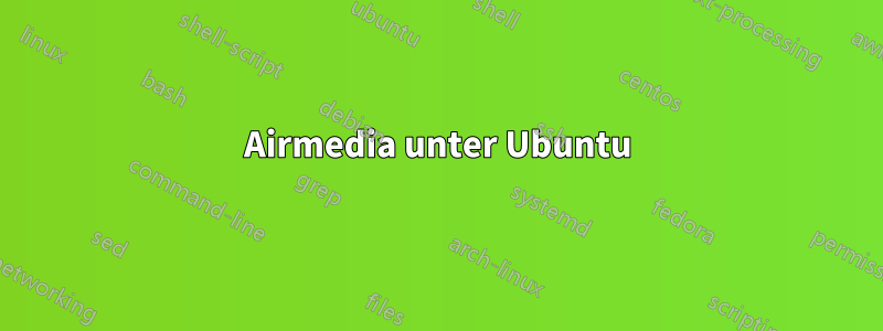 Airmedia unter Ubuntu